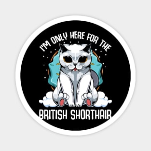 I'm Only Here For The British Shorthair - Cute Kawaii Cats Magnet